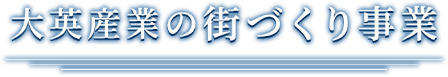 大英産業の街づくり事業